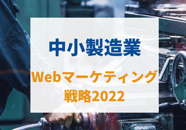 中小製造業Webマーケティング戦略2022